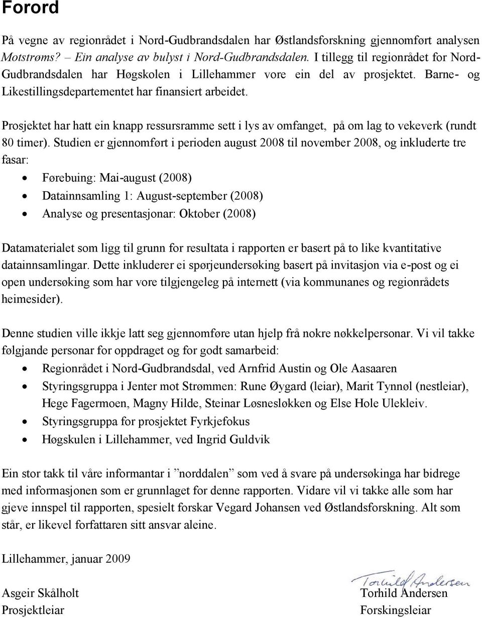 Prosjektet har hatt ein knapp ressursramme sett i lys av omfanget, på om lag to vekeverk (rundt 80 timer).