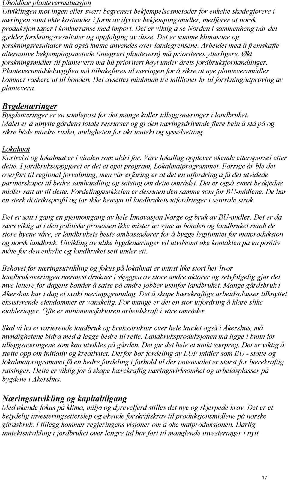 Det er samme klimasone og forskningsresultater må også kunne anvendes over landegrensene. Arbeidet med å fremskaffe alternative bekjempingsmetode (integrert plantevern) må prioriteres ytterligere.