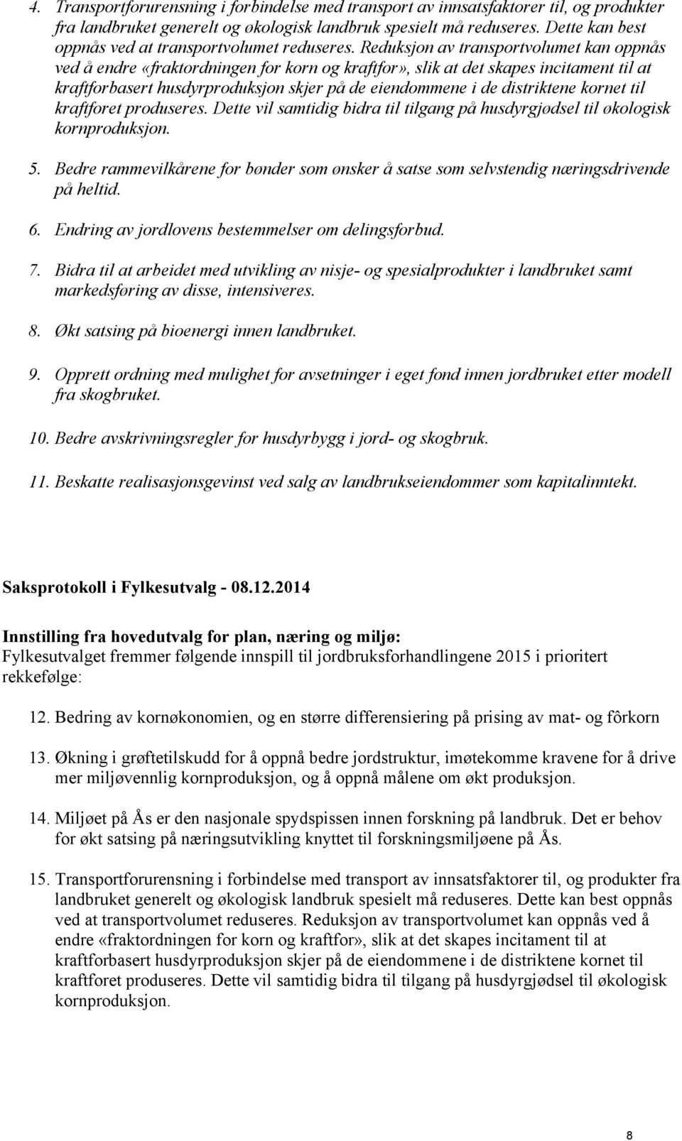 Reduksjon av transportvolumet kan oppnås ved å endre «fraktordningen for korn og kraftfor», slik at det skapes incitament til at kraftforbasert husdyrproduksjon skjer på de eiendommene i de