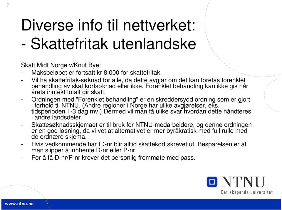 - Ordningen med Forenklet behandling er en skreddersydd ordning som er gjort i forhold til NTNU. (Andre regioner i Norge har ulike avgjørelser, eks. tidsperioden 1-3 dag mv.