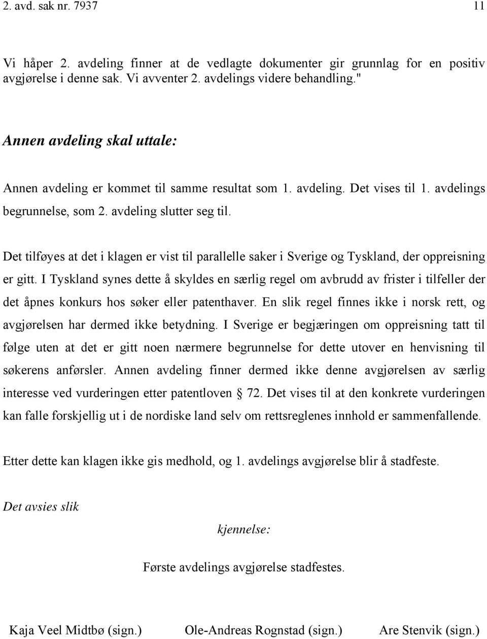 Det tilføyes at det i klagen er vist til parallelle saker i Sverige og Tyskland, der oppreisning er gitt.