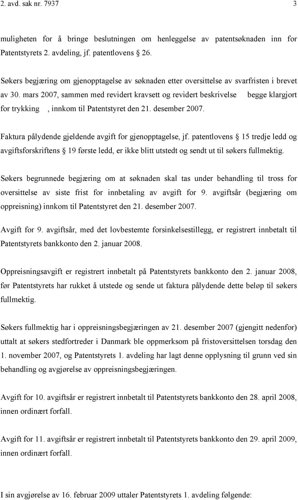 mars 2007, sammen med revidert kravsett og revidert beskrivelse begge klargjort for trykking, innkom til Patentstyret den 21. desember 2007. Faktura pålydende gjeldende avgift for gjenopptagelse, jf.