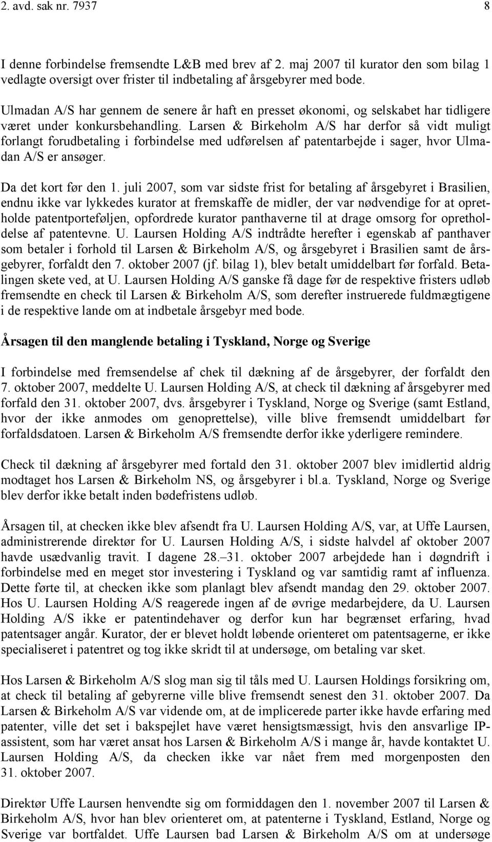 Larsen & Birkeholm A/S har derfor så vidt muligt forlangt forudbetaling i forbindelse med udførelsen af patentarbejde i sager, hvor Ulmadan A/S er ansøger. Da det kort før den 1.