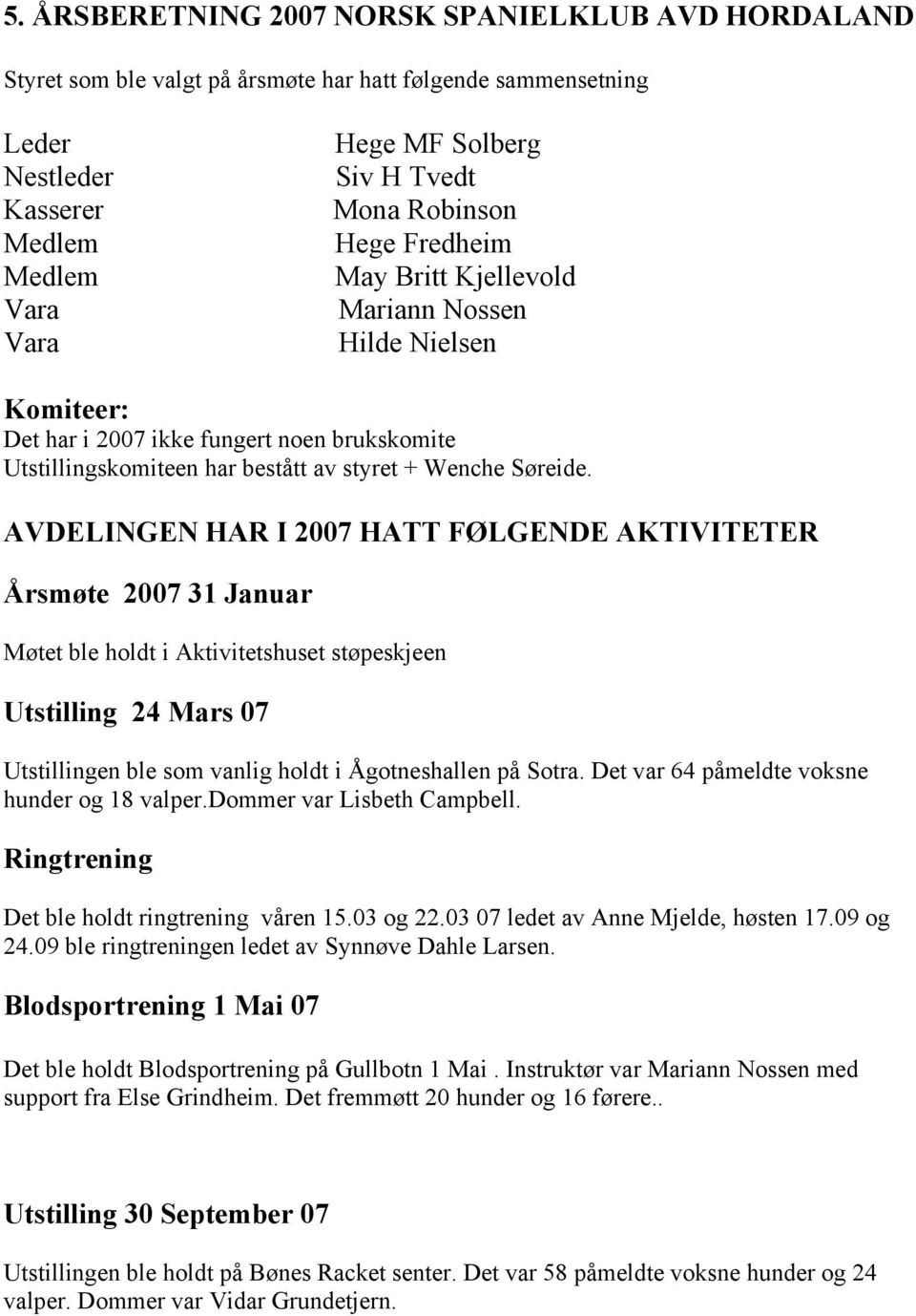 AVDELINGEN HAR I 2007 HATT FØLGENDE AKTIVITETER Årsmøte 2007 31 Januar Møtet ble holdt i Aktivitetshuset støpeskjeen Utstilling 24 Mars 07 Utstillingen ble som vanlig holdt i Ågotneshallen på Sotra.