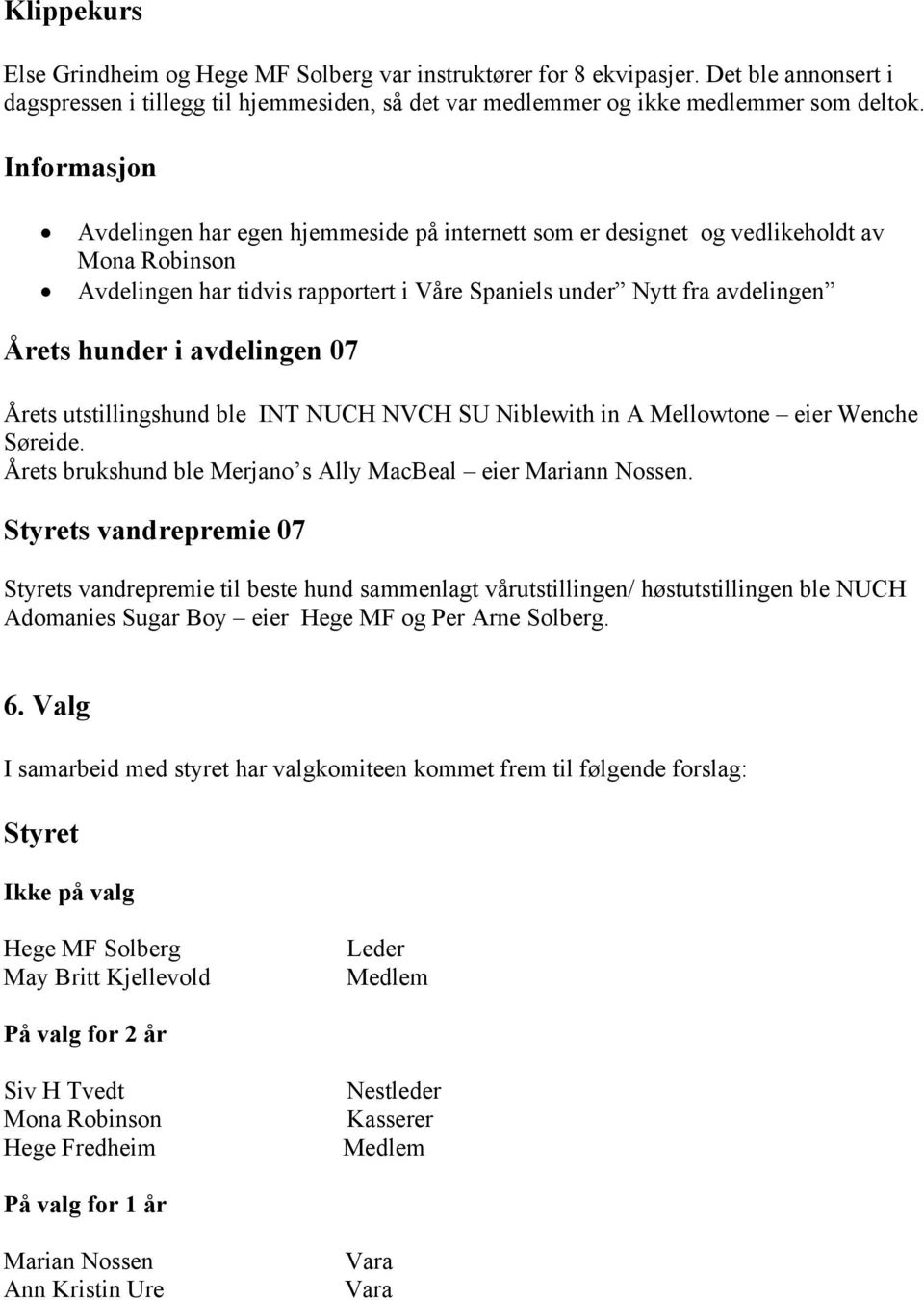 Årets utstillingshund ble INT NUCH NVCH SU Niblewith in A Mellowtone eier Wenche Søreide. Årets brukshund ble Merjano s Ally MacBeal eier Mariann Nossen.