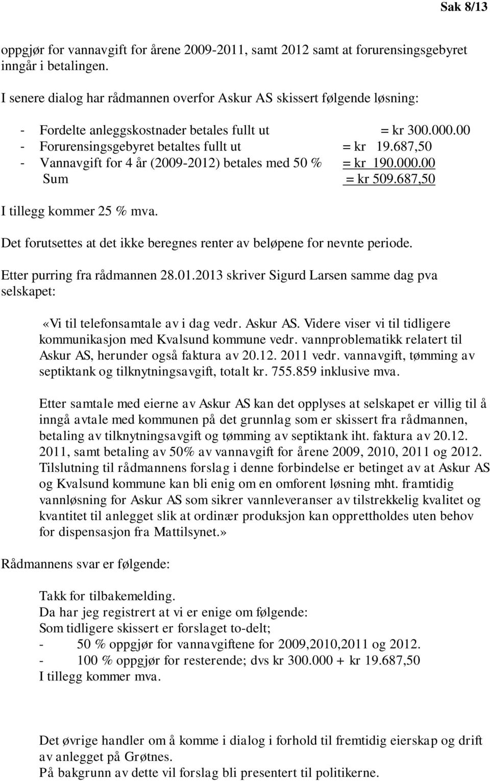 687,50 - Vannavgift for 4 år (2009-2012) betales med 50 % = kr 190.000.00 Sum = kr 509.687,50 I tillegg kommer 25 % mva. Det forutsettes at det ikke beregnes renter av beløpene for nevnte periode.