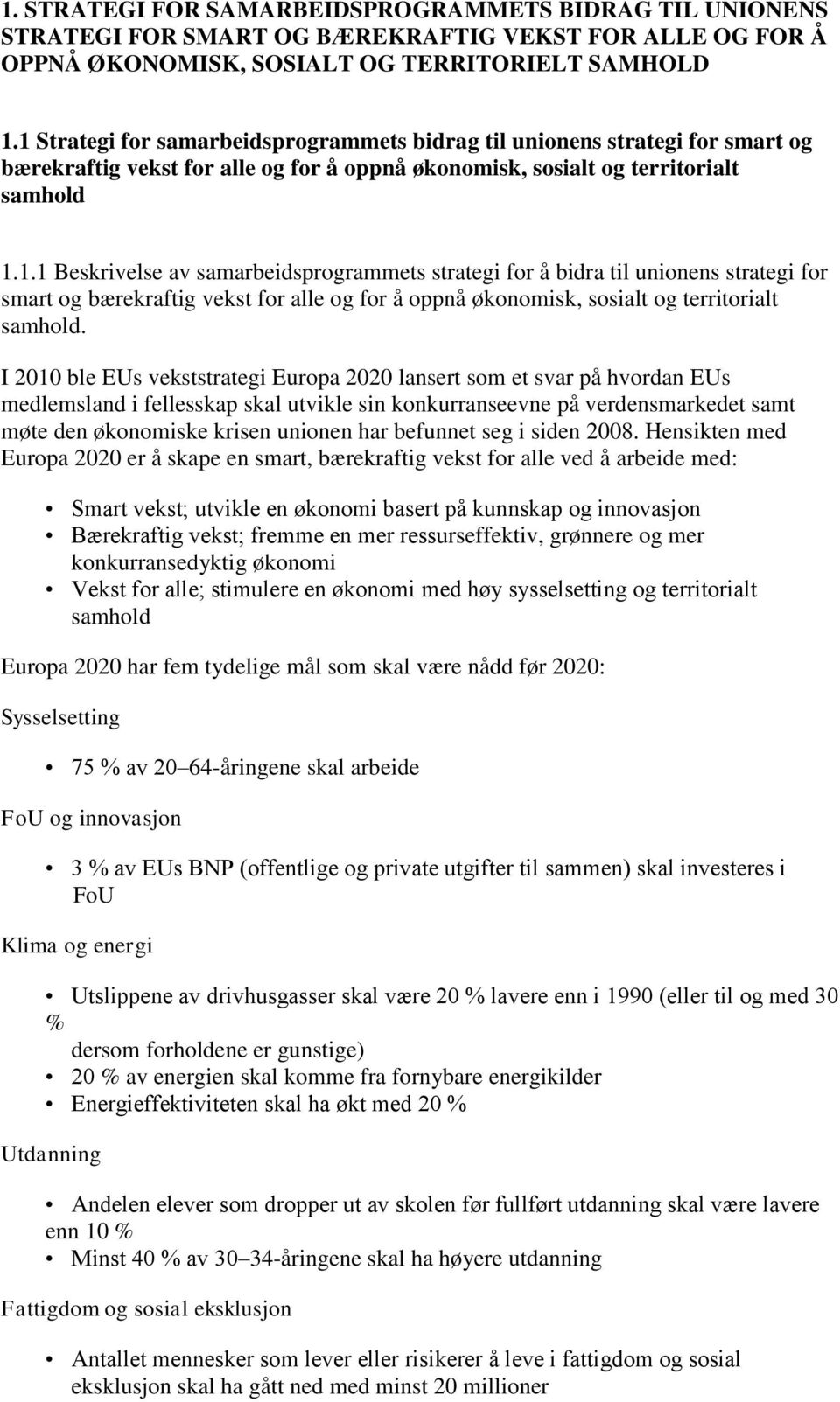 I 2010 ble EUs vekststrategi Europa 2020 lansert som et svar på hvordan EUs medlemsland i fellesskap skal utvikle sin konkurranseevne på verdensmarkedet samt møte den økonomiske krisen unionen har