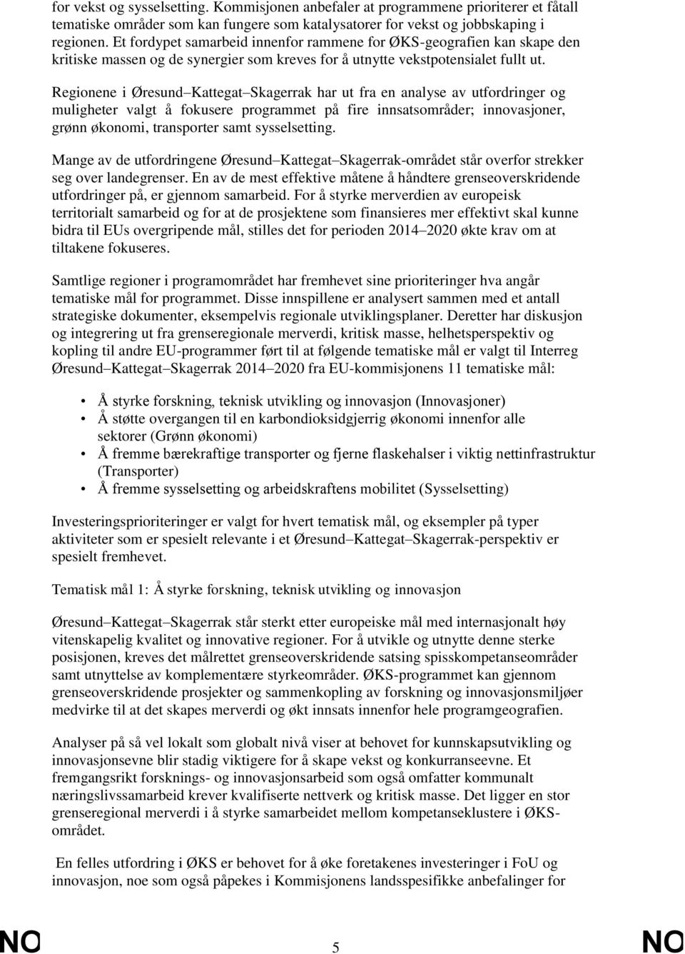 Regionene i Øresund Kattegat Skagerrak har ut fra en analyse av utfordringer og muligheter valgt å fokusere programmet på fire innsatsområder; innovasjoner, grønn økonomi, transporter samt