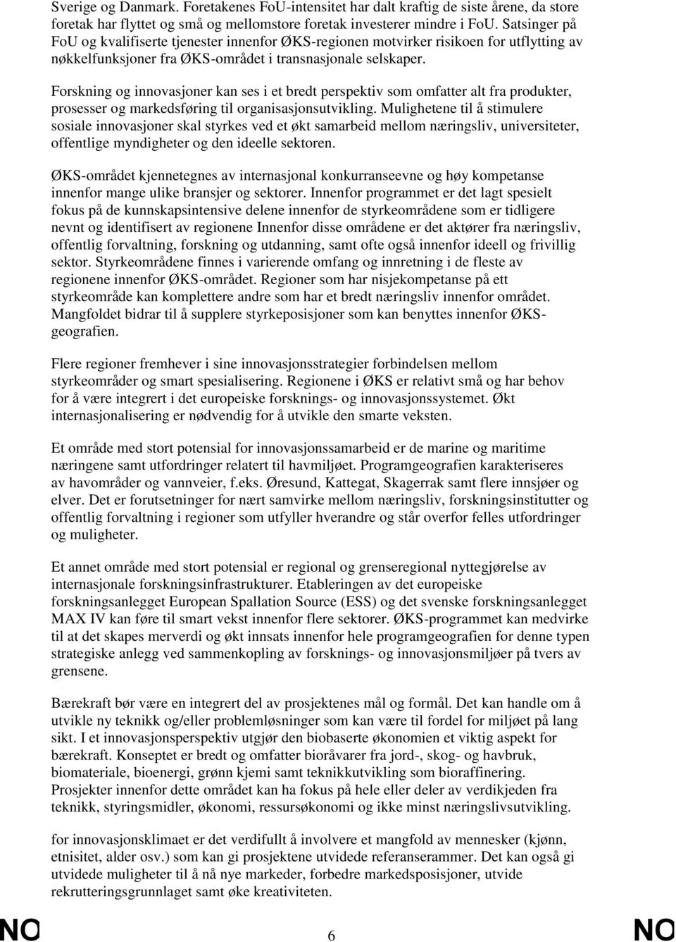 Forskning og innovasjoner kan ses i et bredt perspektiv som omfatter alt fra produkter, prosesser og markedsføring til organisasjonsutvikling.