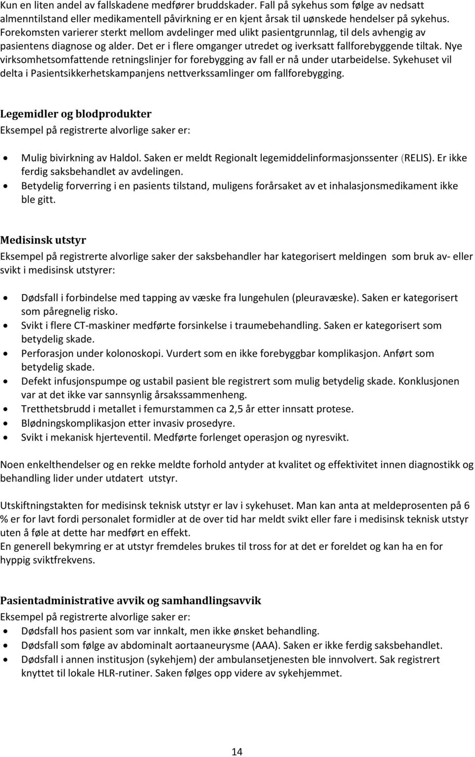 Nye virksomhetsomfattende retningslinjer for forebygging av fall er nå under utarbeidelse. Sykehuset vil delta i Pasientsikkerhetskampanjens nettverkssamlinger om fallforebygging.