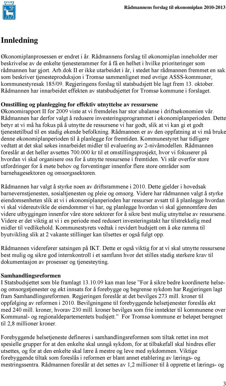 dok II er ikke utarbeidet i år, i stedet har rådmannen fremmet en sak som beskriver tjenesteproduksjon i Tromsø sammenlignet med øvrige ASSS-kommuner, kommunestyresak 185/09.