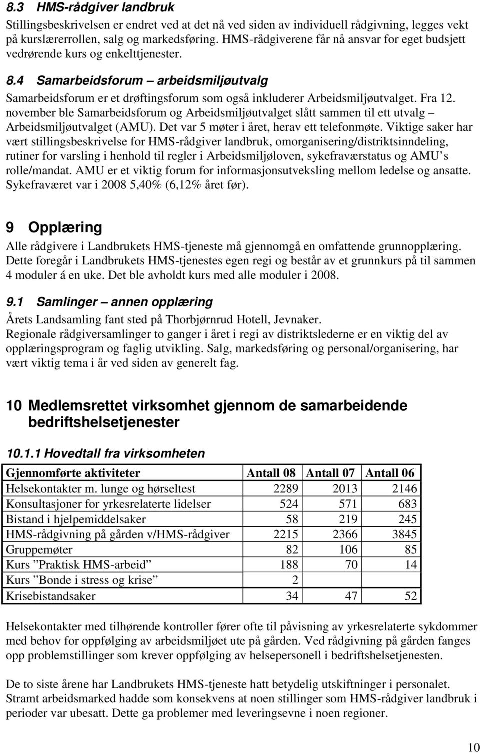 4 Samarbeidsforum arbeidsmiljøutvalg Samarbeidsforum er et drøftingsforum som også inkluderer Arbeidsmiljøutvalget. Fra 12.