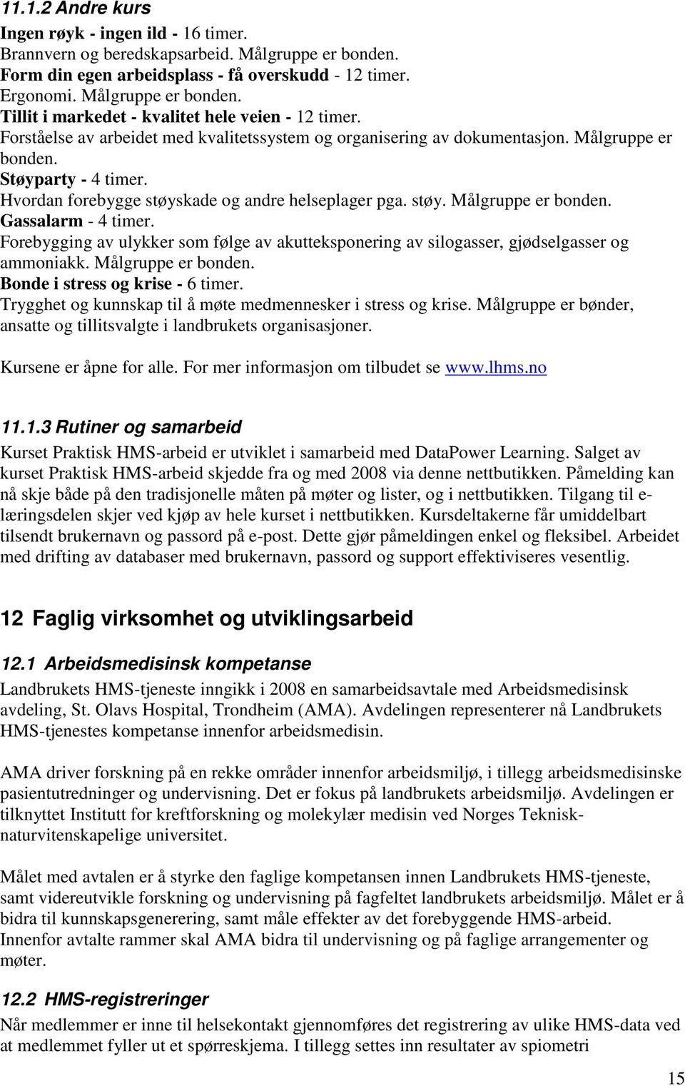 Forebygging av ulykker som følge av akutteksponering av silogasser, gjødselgasser og ammoniakk. Målgruppe er bonden. Bonde i stress og krise - 6 timer.