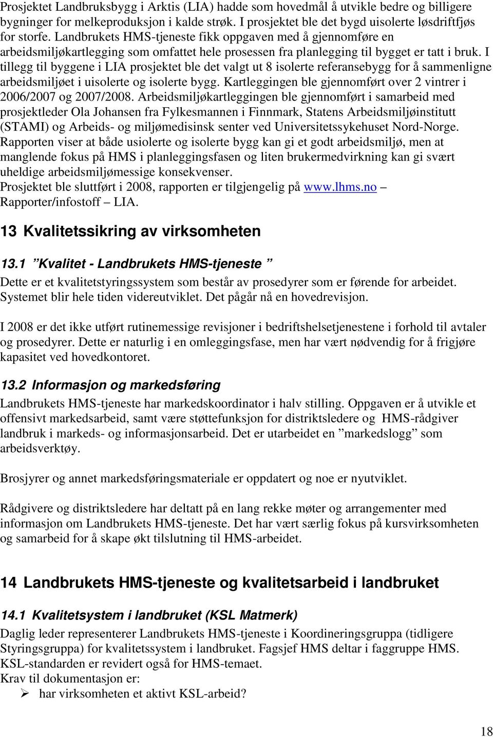 I tillegg til byggene i LIA prosjektet ble det valgt ut 8 isolerte referansebygg for å sammenligne arbeidsmiljøet i uisolerte og isolerte bygg.