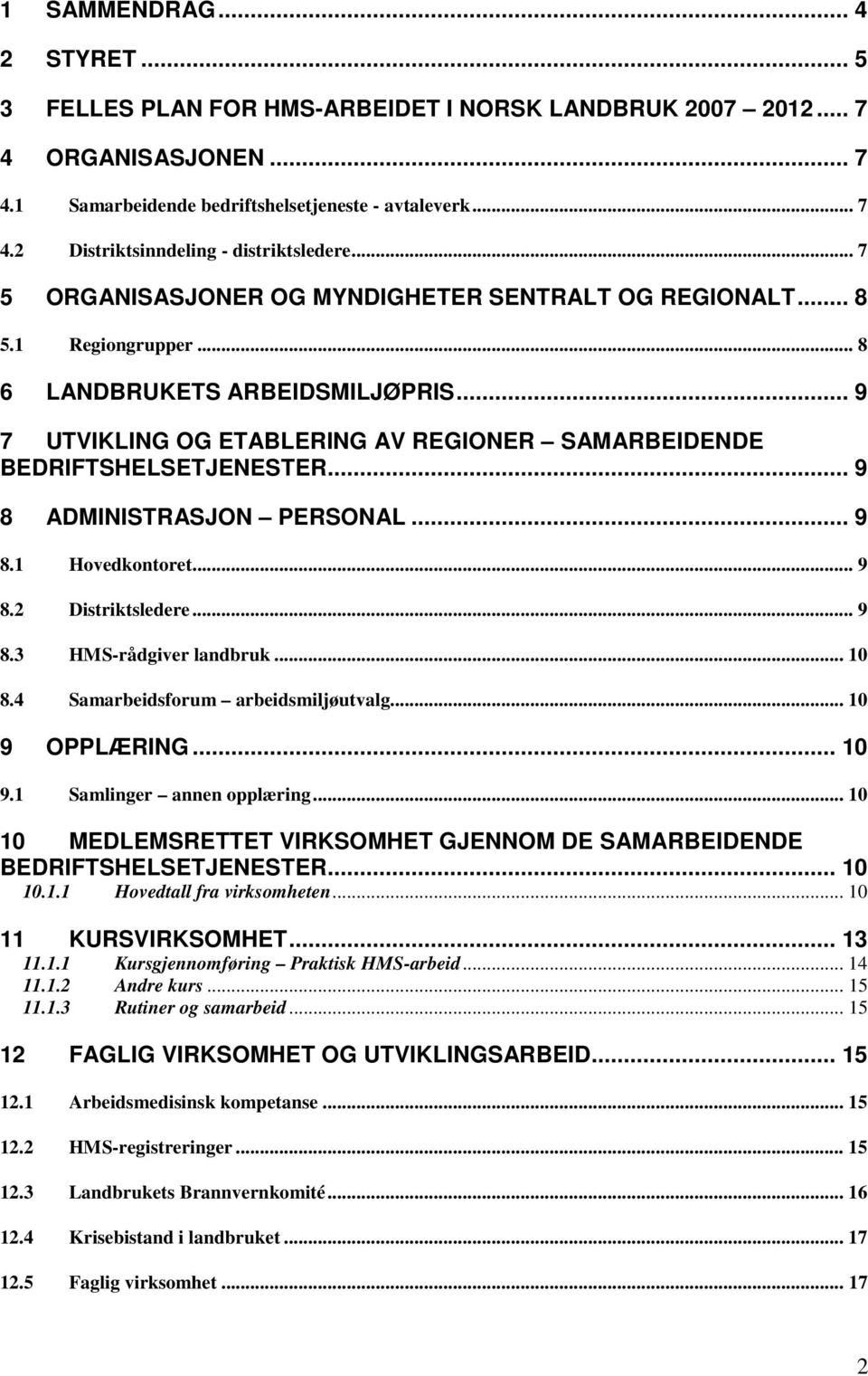 .. 9 8 ADMINISTRASJON PERSONAL... 9 8.1 Hovedkontoret... 9 8.2 Distriktsledere... 9 8.3 HMS-rådgiver landbruk... 10 8.4 Samarbeidsforum arbeidsmiljøutvalg... 10 9 OPPLÆRING... 10 9.1 Samlinger annen opplæring.