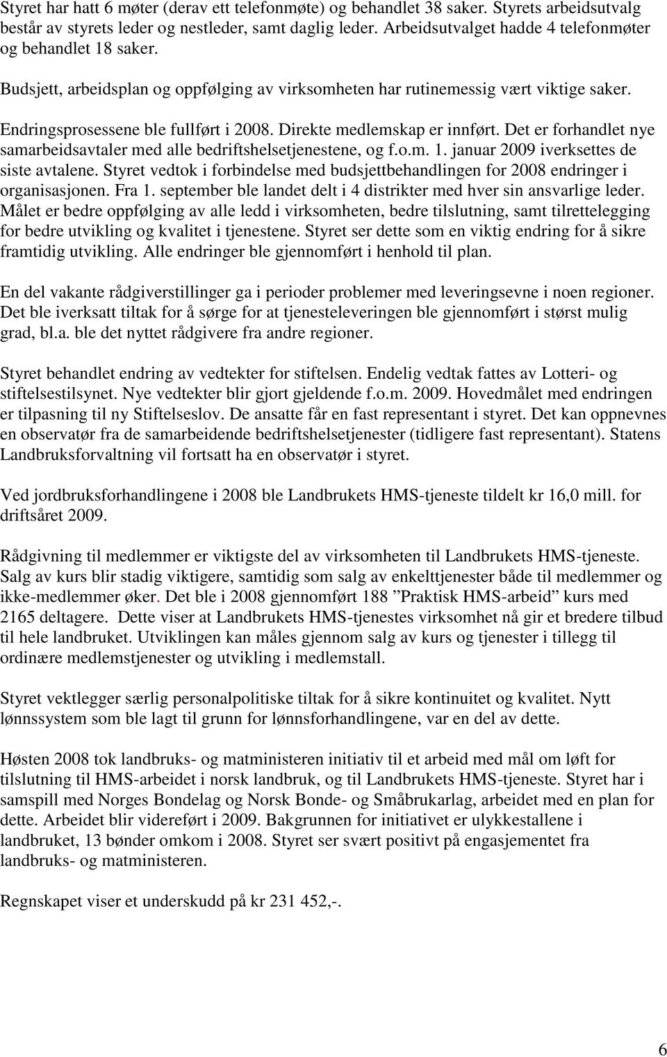 Direkte medlemskap er innført. Det er forhandlet nye samarbeidsavtaler med alle bedriftshelsetjenestene, og f.o.m. 1. januar 2009 iverksettes de siste avtalene.