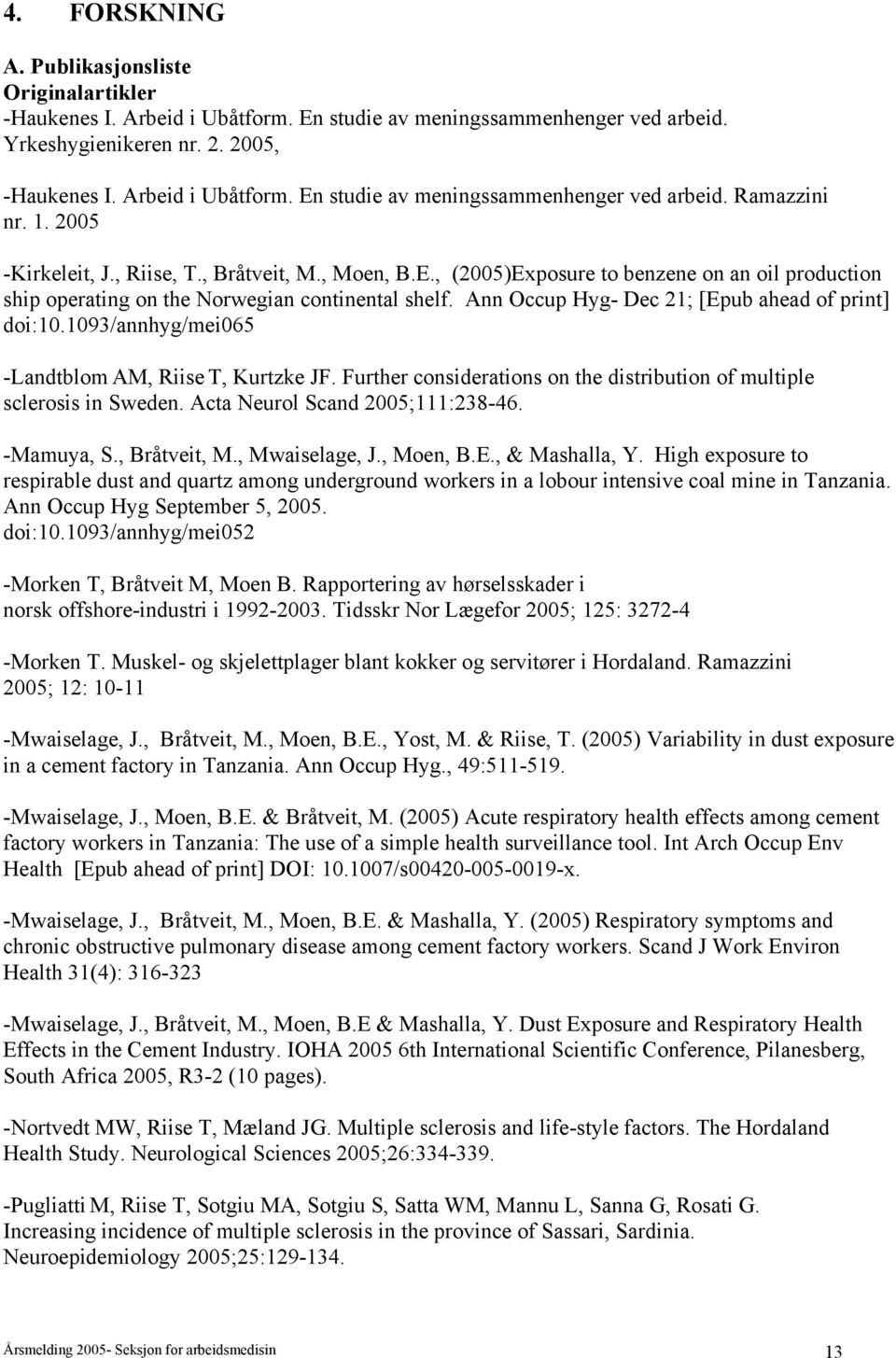 Ann Occup Hyg- Dec 21; [Epub ahead of print] doi:10.1093/annhyg/mei065 -Landtblom AM, Riise T, Kurtzke JF. Further considerations on the distribution of multiple sclerosis in Sweden.