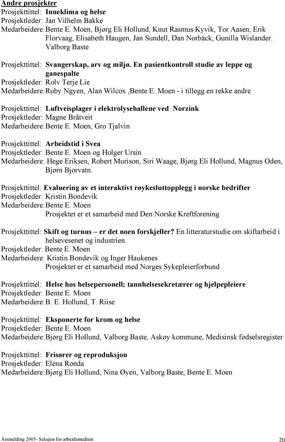 En pasientkontroll studie av leppe og ganespalte Prosjektleder: Rolv Terje Lie Medarbeidere:Ruby Ngyen, Alan Wilcox,Bente E.