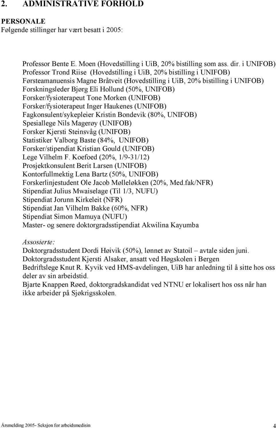 UNIFOB) Forsker/fysioterapeut Tone Morken (UNIFOB) Forsker/fysioterapeut Inger Haukenes (UNIFOB) Fagkonsulent/sykepleier Kristin Bondevik (80%, UNIFOB) Spesiallege Nils Magerøy (UNIFOB) Forsker