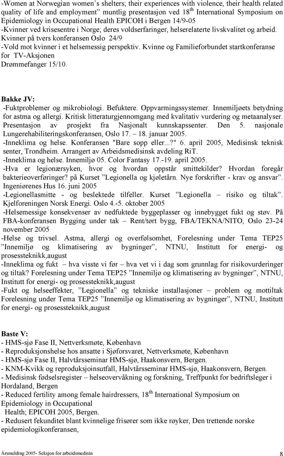 Kvinner på tvers konferansen Oslo 24/9 -Vold mot kvinner i et helsemessig perspektiv. Kvinne og Familieforbundet startkonferanse for TV-Aksjonen Drømmefanger 15/10.