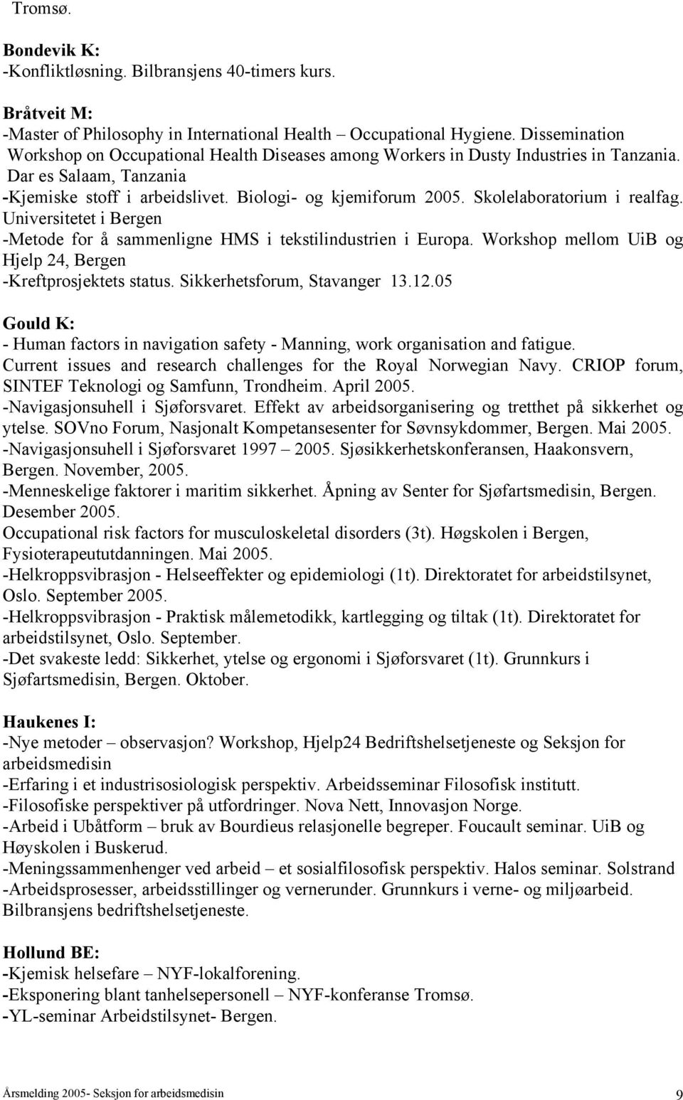 Skolelaboratorium i realfag. Universitetet i Bergen -Metode for å sammenligne HMS i tekstilindustrien i Europa. Workshop mellom UiB og Hjelp 24, Bergen -Kreftprosjektets status.