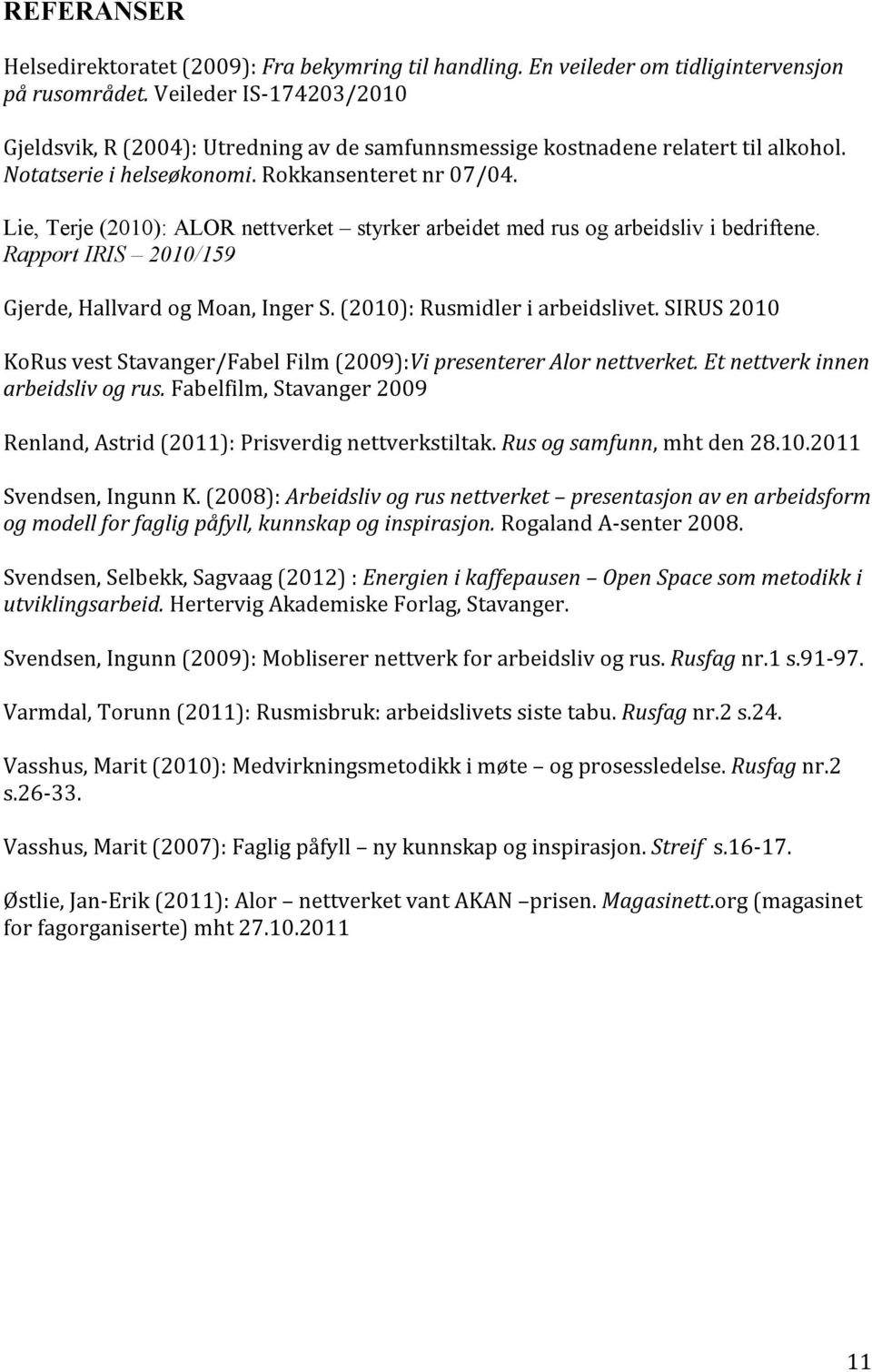 Lie, Terje (2010): ALOR nettverket styrker arbeidet med rus og arbeidsliv i bedriftene. Rapport IRIS 2010/159 Gjerde, Hallvard og Moan, Inger S. (2010): Rusmidler i arbeidslivet.