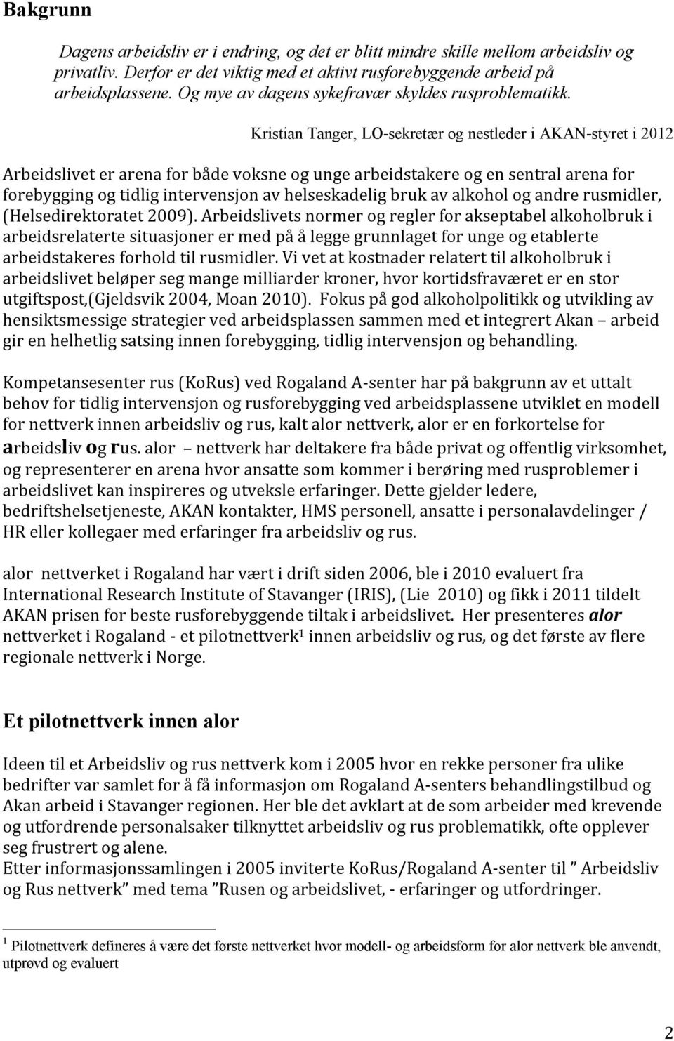 Kristian Tanger, LO-sekretær og nestleder i AKAN-styret i 2012 Arbeidslivet er arena for både voksne og unge arbeidstakere og en sentral arena for forebygging og tidlig intervensjon av helseskadelig