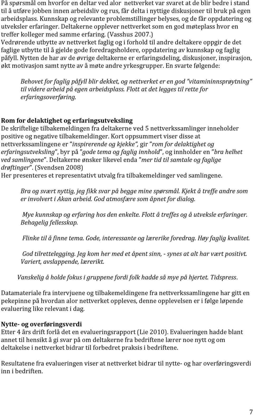 (Vasshus 2007.) Vedrørende utbytte av nettverket faglig og i forhold til andre deltakere oppgir de det faglige utbytte til å gjelde gode foredragsholdere, oppdatering av kunnskap og faglig påfyll.