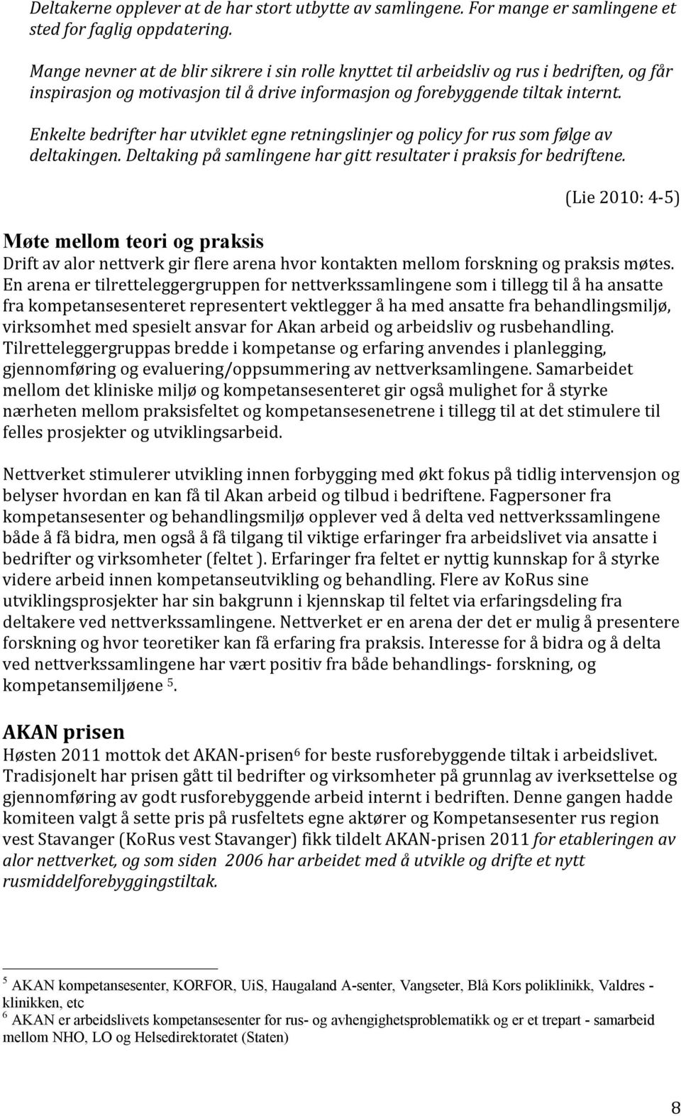 Enkelte bedrifter har utviklet egne retningslinjer og policy for rus som følge av deltakingen. Deltaking på samlingene har gitt resultater i praksis for bedriftene.