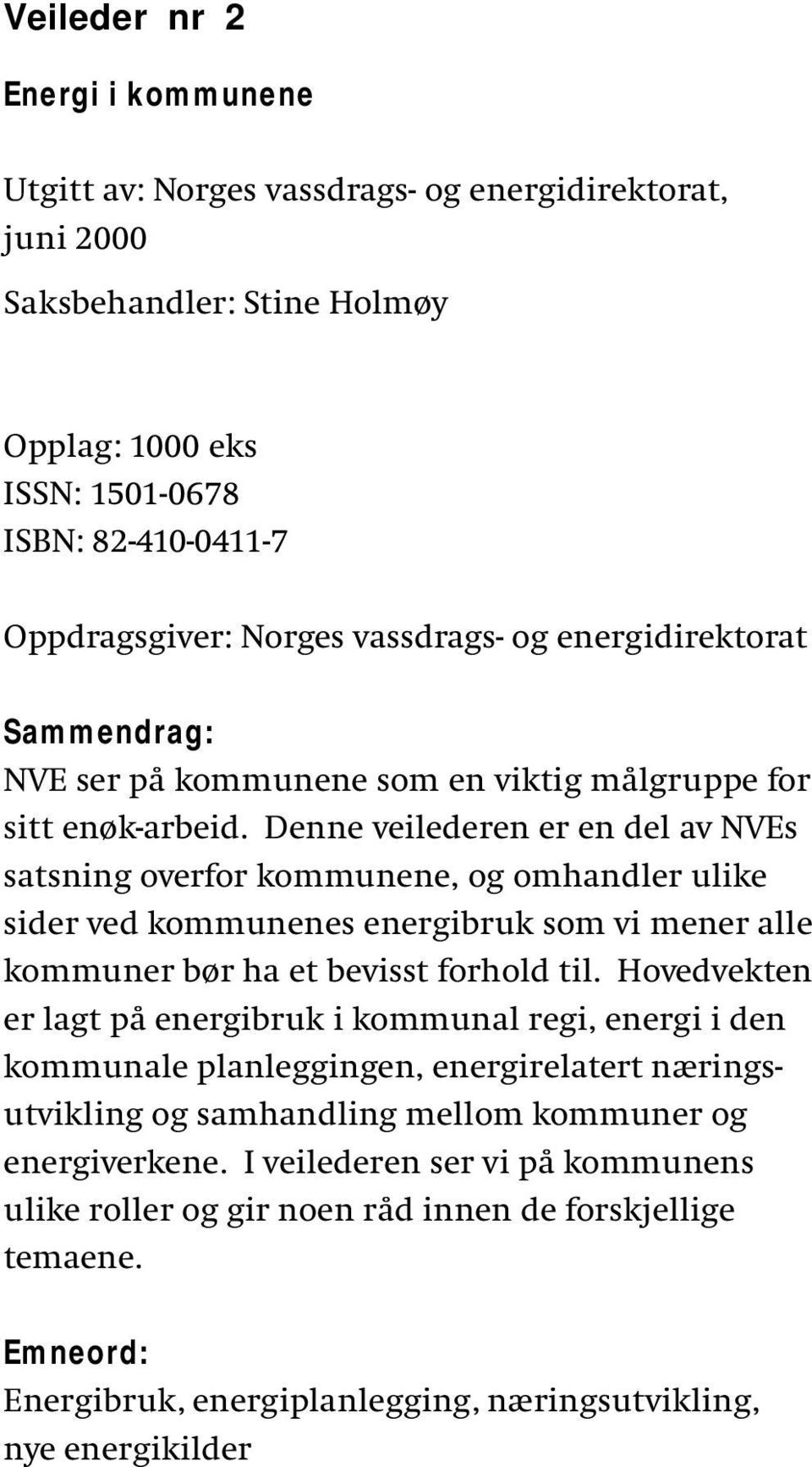 Denne veilederen er en del av NVEs satsning overfor kommunene, og omhandler ulike sider ved kommunenes energibruk som vi mener alle kommuner bør ha et bevisst forhold til.