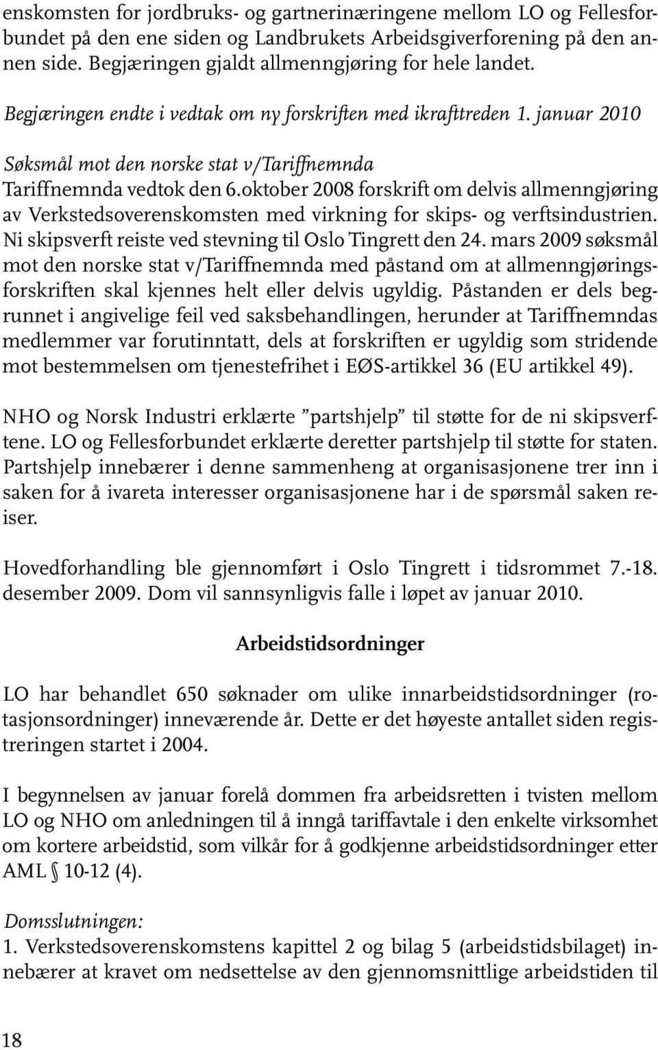 oktober 2008 forskrift om delvis allmenngjøring av Verkstedsoverenskomsten med virkning for skips- og verftsindustrien. Ni skipsverft reiste ved stevning til Oslo Tingrett den 24.