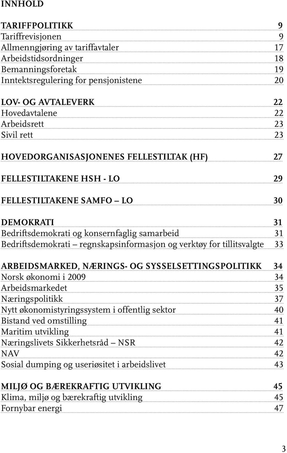 Bedriftsdemokrati regnskapsinformasjon og verktøy for tillitsvalgte 33 ARBEIDSMARKED, NÆRINGS- OG SYSSELSETTINGSPOLITIKK 34 Norsk økonomi i 2009 34 Arbeidsmarkedet 35 Næringspolitikk 37 Nytt