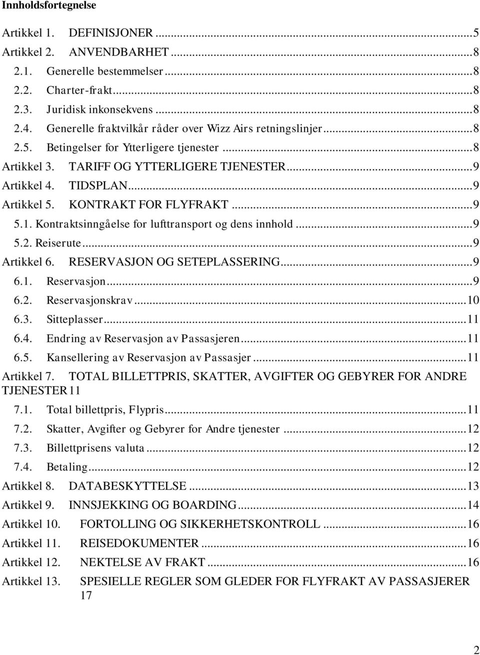KONTRAKT FOR FLYFRAKT... 9 5.1. Kontraktsinngåelse for lufttransport og dens innhold... 9 5.2. Reiserute... 9 Artikkel 6. RESERVASJON OG SETEPLASSERING... 9 6.1. Reservasjon... 9 6.2. Reservasjonskrav.