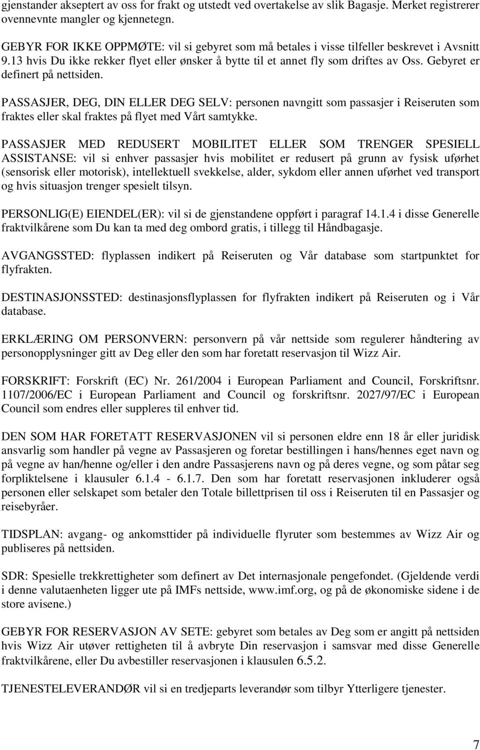 Gebyret er definert på nettsiden. PASSASJER, DEG, DIN ELLER DEG SELV: personen navngitt som passasjer i Reiseruten som fraktes eller skal fraktes på flyet med Vårt samtykke.