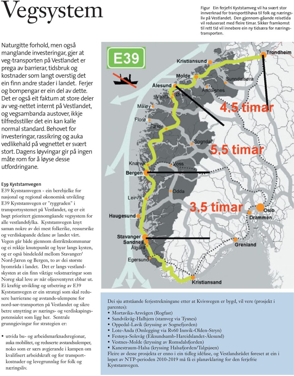 Naturgitte forhold, men også manglande investeringar, gjer at veg-transporten på Vestlandet er prega av barrierar, tidsbruk og kostnader som langt overstig det ein finn andre stader i landet.