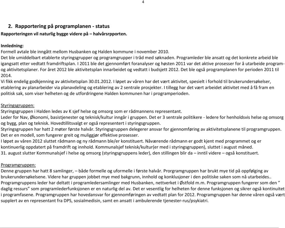 I 2011 ble det gjennomført foranalyser og høsten 2011 var det aktive prosesser for å utarbeide programog aktivitetsplaner. For året 2012 ble aktivitetsplan innarbeidet og vedtatt i budsjett 2012.