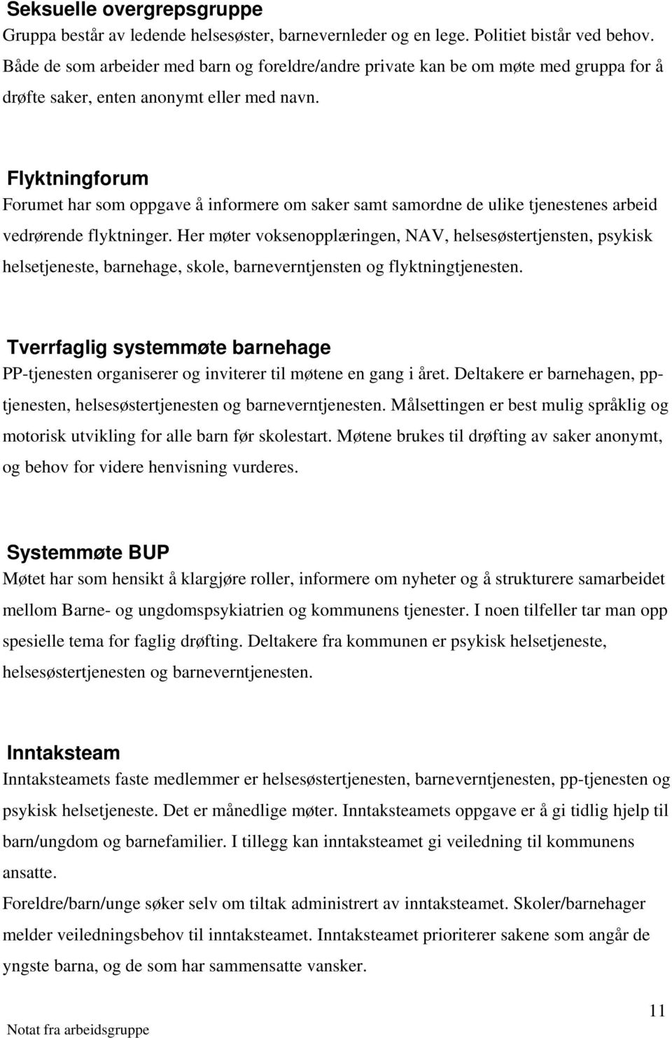 Flyktningforum Forumet har som oppgave å informere om saker samt samordne de ulike tjenestenes arbeid vedrørende flyktninger.