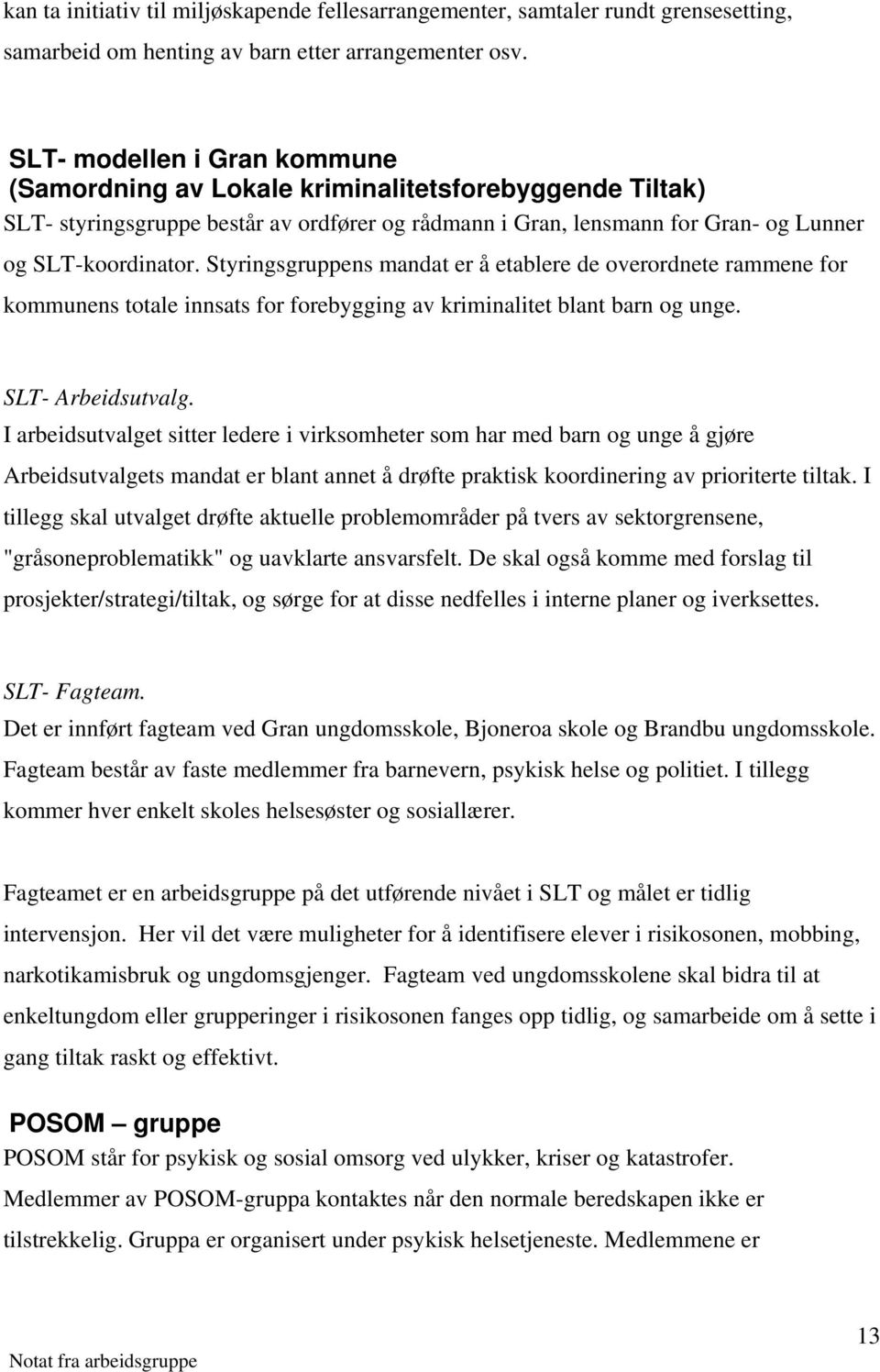 Styringsgruppens mandat er å etablere de overordnete rammene for kommunens totale innsats for forebygging av kriminalitet blant barn og unge. SLT- Arbeidsutvalg.