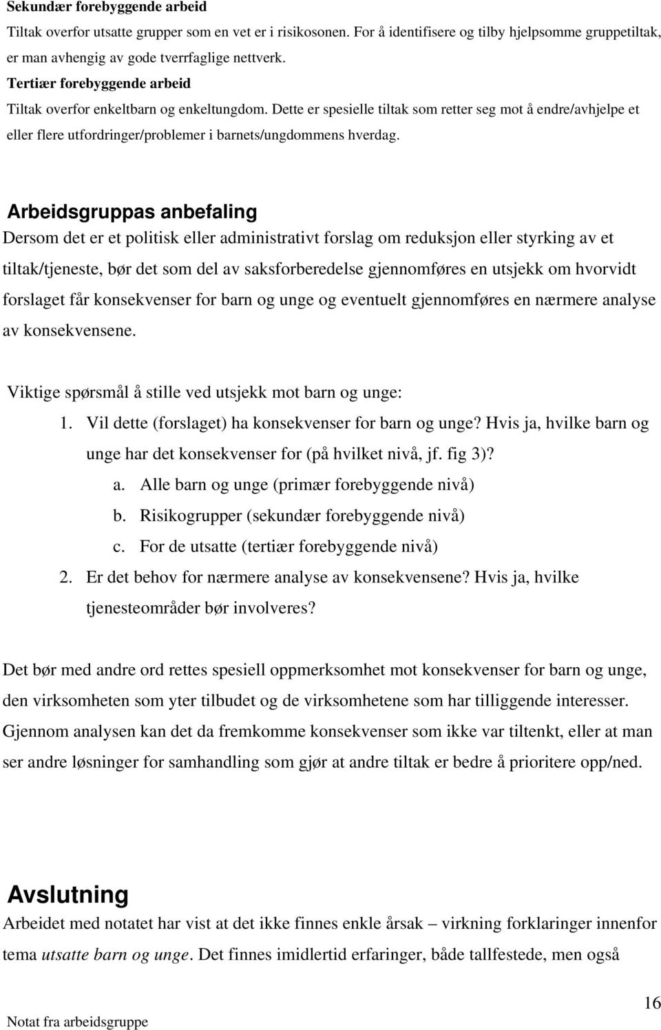 Arbeidsgruppas anbefaling Dersom det er et politisk eller administrativt forslag om reduksjon eller styrking av et tiltak/tjeneste, bør det som del av saksforberedelse gjennomføres en utsjekk om