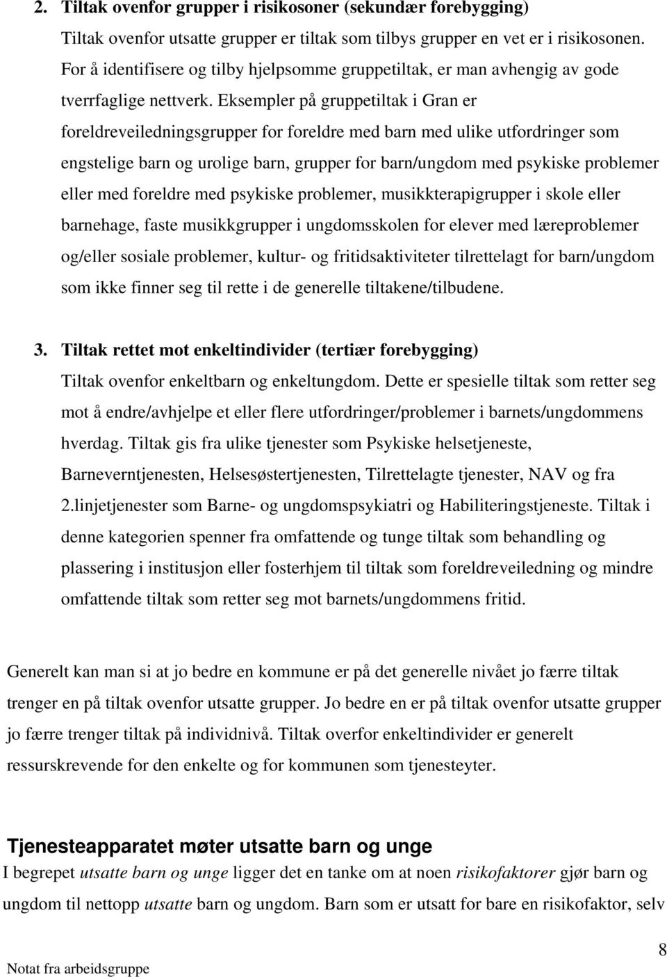 Eksempler på gruppetiltak i Gran er foreldreveiledningsgrupper for foreldre med barn med ulike utfordringer som engstelige barn og urolige barn, grupper for barn/ungdom med psykiske problemer eller