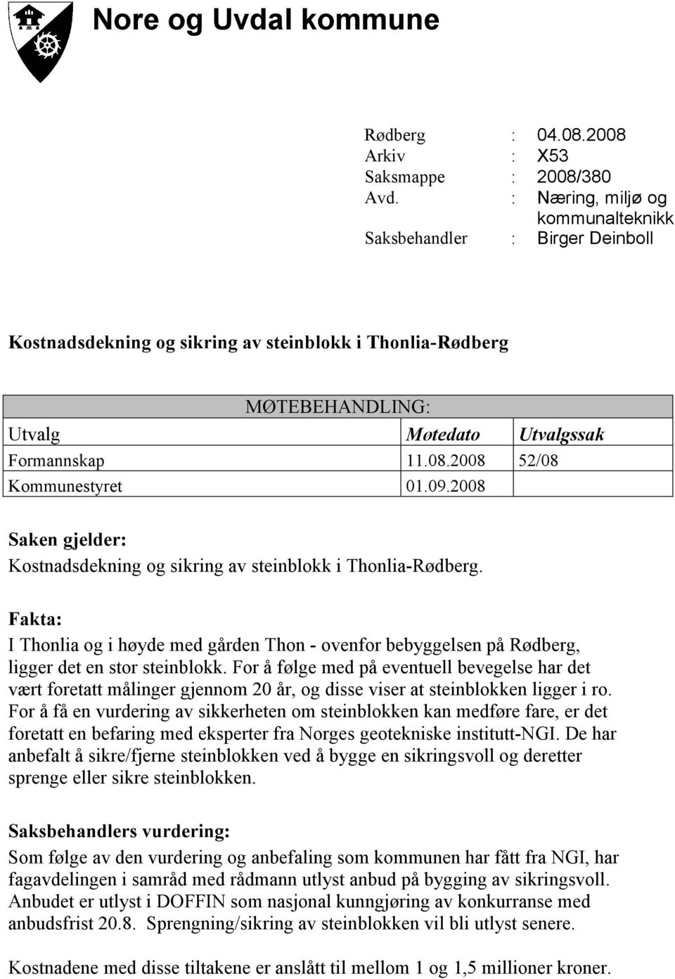 2008 52/08 Kommunestyret 01.09.2008 Saken gjelder: Kostnadsdekning og sikring av steinblokk i Thonlia-Rødberg.