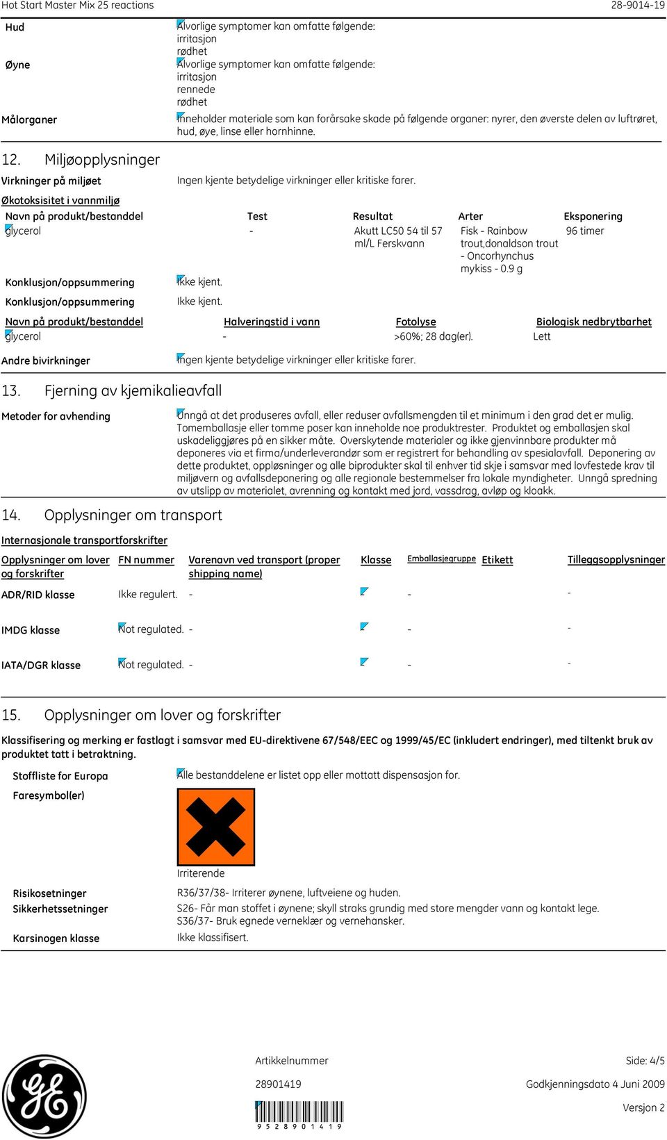 Miljøopplysninger Virkninger på miljøet Økotoksisitet i vannmiljø Navn på produkt/bestanddel Test Resultat Arter Eksponering glycerol Akutt LC50 54 til 57 Fisk Rainbow 96 timer ml/l Ferskvann