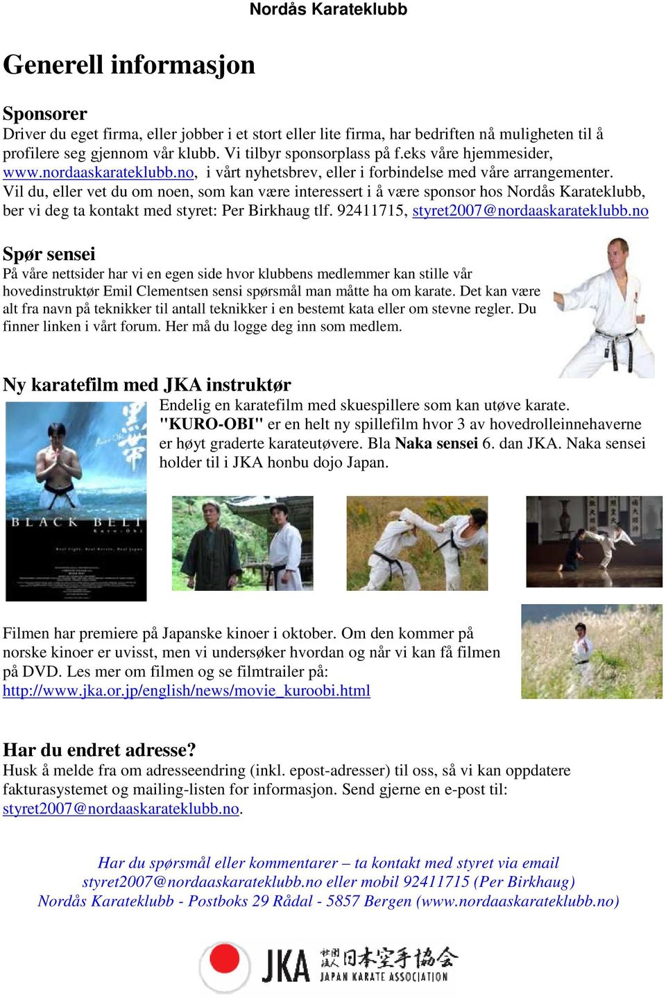 Vil du, eller vet du om noen, som kan være interessert i å være sponsor hos Nordås Karateklubb, ber vi deg ta kontakt med styret: Per Birkhaug tlf. 92411715, styret2007@nordaaskarateklubb.