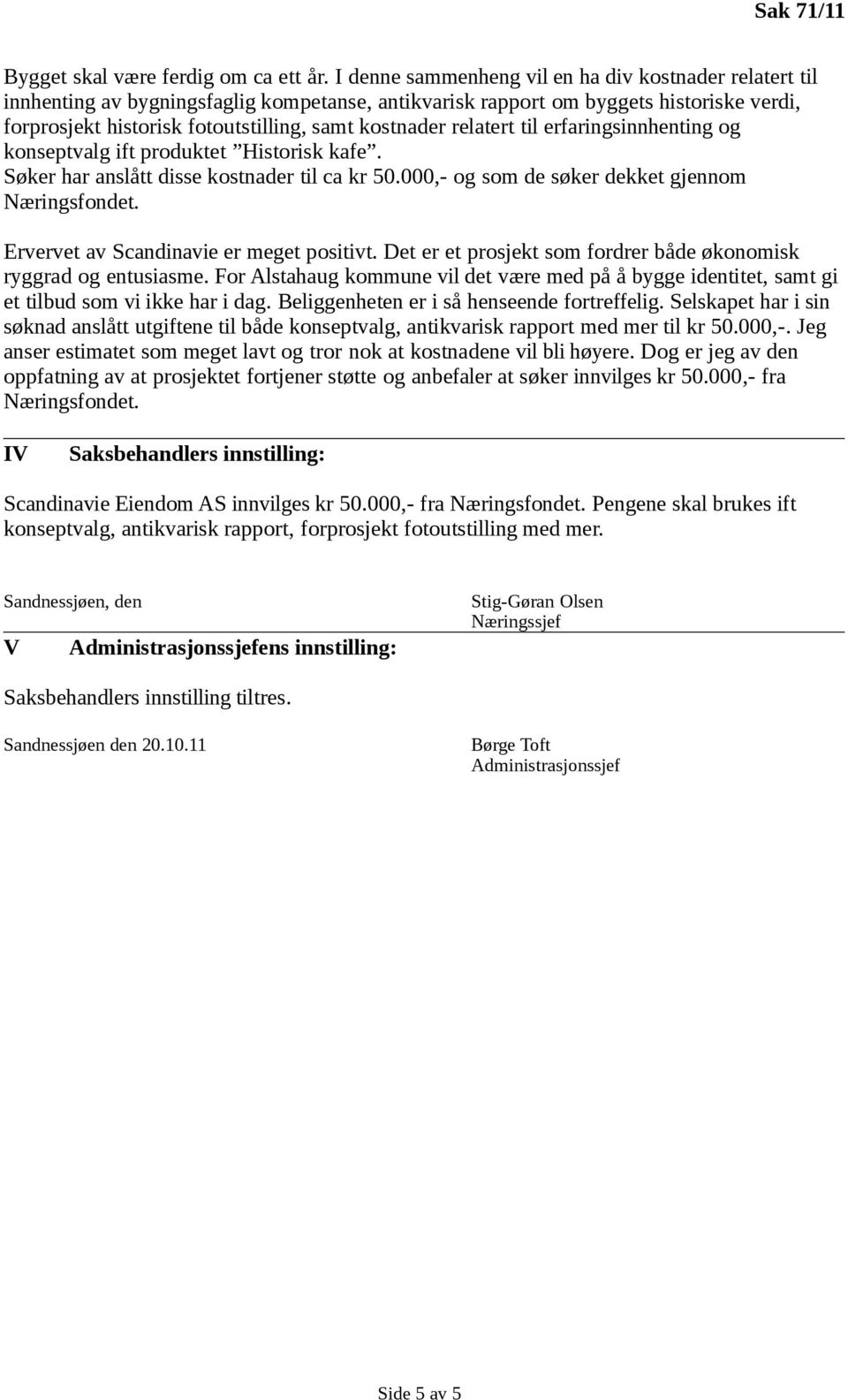 relatert til erfaringsinnhenting og konseptvalg ift produktet Historisk kafe. Søker har anslått disse kostnader til ca kr 50.000,- og som de søker dekket gjennom Næringsfondet.