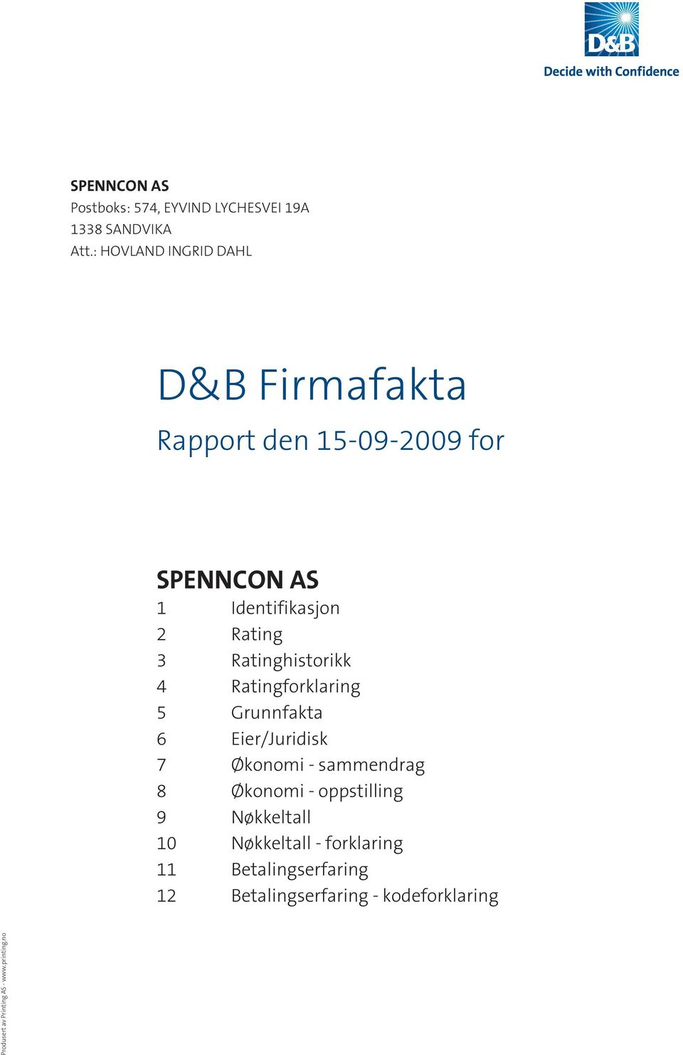 Ratinghistorikk 4 Ratingforklaring 5 Grunnfakta 6 Eier/Juridisk 7 Økonomi - sammendrag 8 Økonomi -