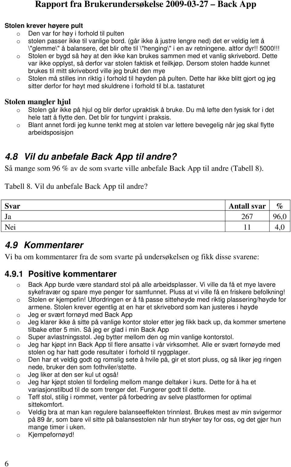 !! Stlen er bygd så høy at den ikke kan brukes sammen med et vanlig skrivebrd. Dette var ikke pplyst, så derfr var stlen faktisk et feilkjøp.