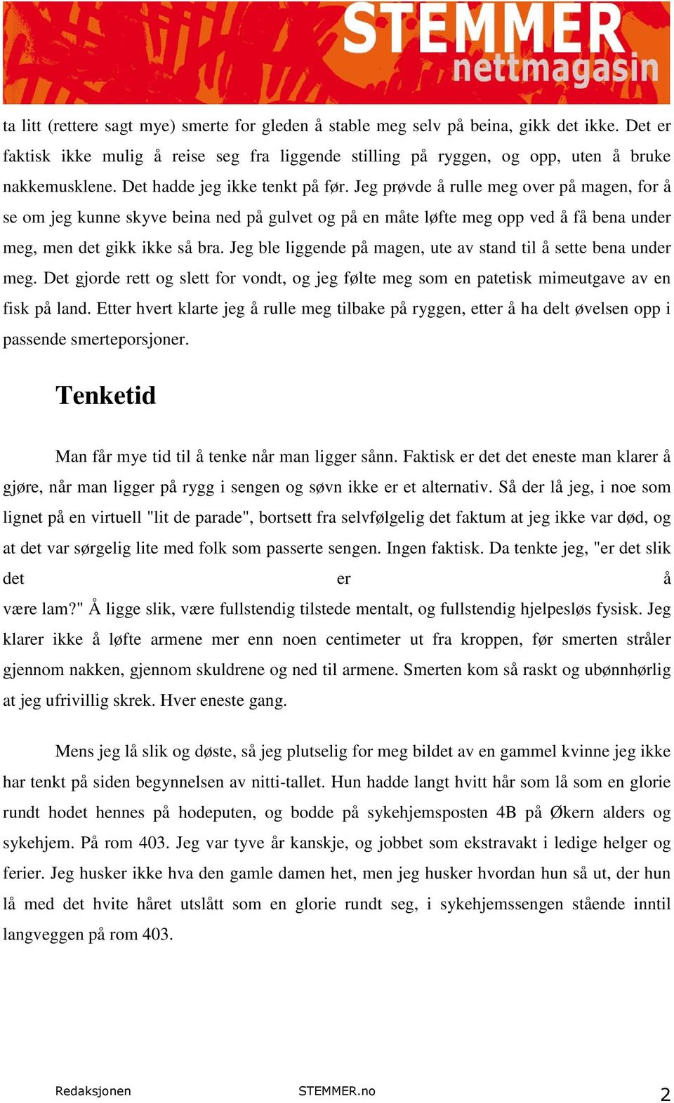 Jeg ble liggende på magen, ute av stand til å sette bena under meg. Det gjorde rett og slett for vondt, og jeg følte meg som en patetisk mimeutgave av en fisk på land.