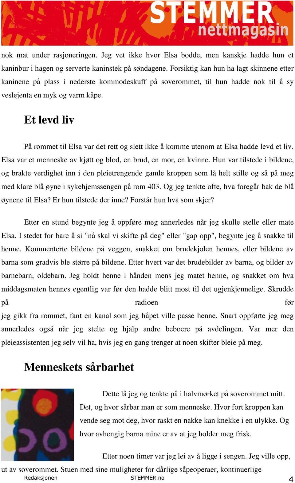 Et levd liv På rommet til Elsa var det rett og slett ikke å komme utenom at Elsa hadde levd et liv. Elsa var et menneske av kjøtt og blod, en brud, en mor, en kvinne.