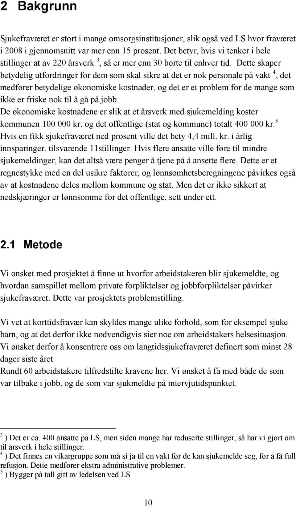 Dette skaper betydelig utfordringer for dem som skal sikre at det er nok personale på vakt 4, det medfører betydelige økonomiske kostnader, og det er et problem for de mange som ikke er friske nok