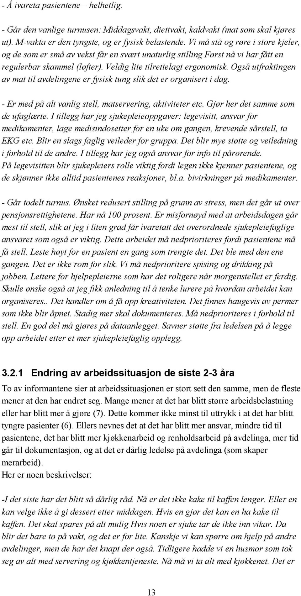 Også utfraktingen av mat til avdelingene er fysisk tung slik det er organisert i dag. - Er med på alt vanlig stell, matservering, aktiviteter etc. Gjør her det samme som de ufaglærte.